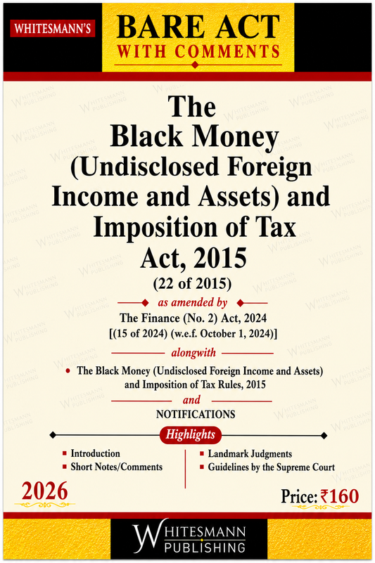 The Black Money (Undisclosed Foreign Income and Assets) and Imposition of Tax Act, 2015 (Bare Act with Comments) 2026 Edition
